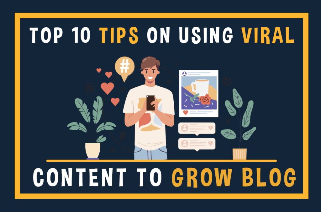 Top 10 Tips on Using Viral Content to Grow Blog