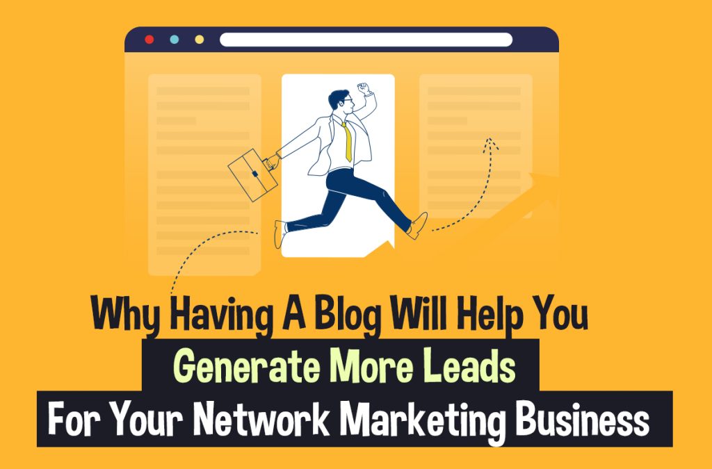 Why Having A Blog Will Help You Generate More Leads For Your Network Marketing Business